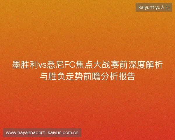 墨胜利vs悉尼FC焦点大战赛前深度解析与胜负走势前瞻分析报告